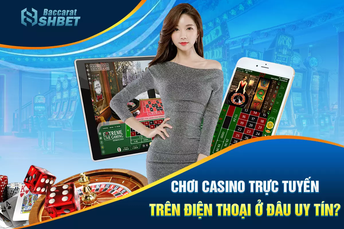 choi-casino-truc-tuyen-tren-dien-thoai-o-dau-uy-tin