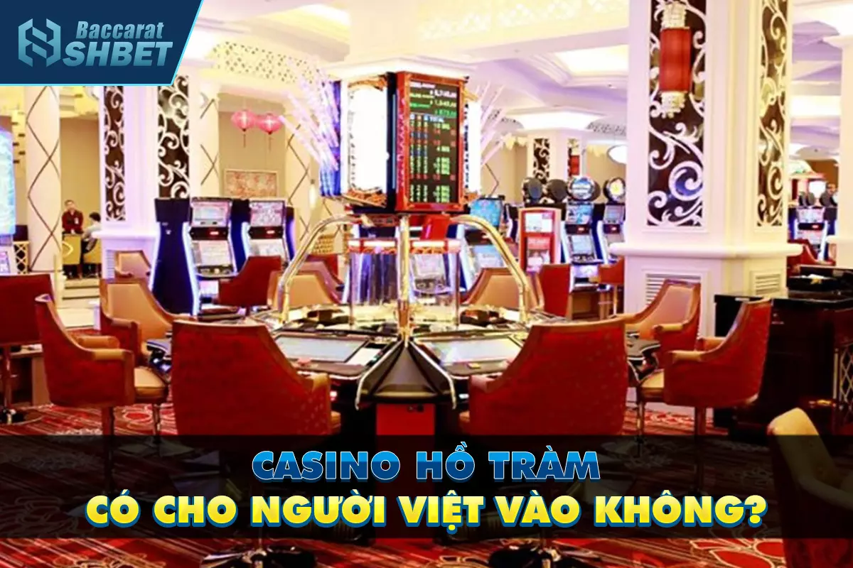 Casino Hồ Tràm có cho người Việt vào không?