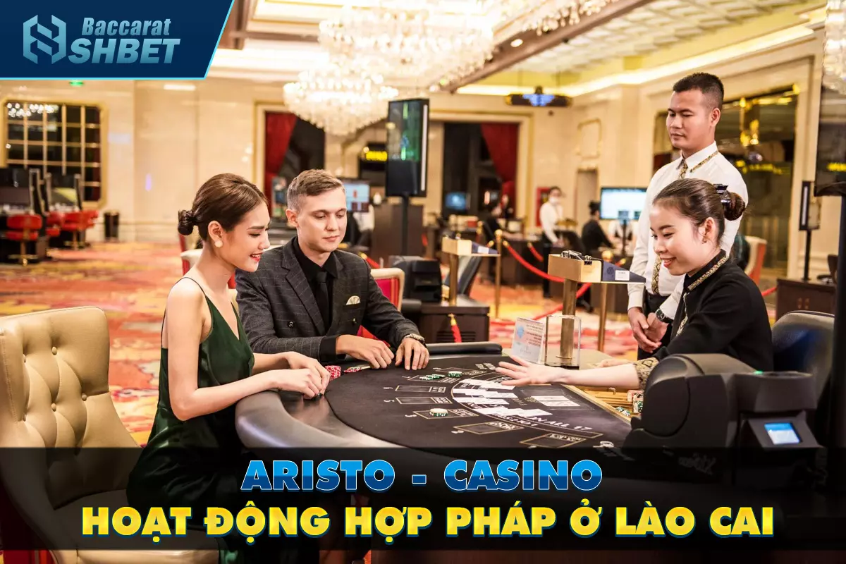Aristo - Casino hoạt động hợp pháp ở Lào Cai