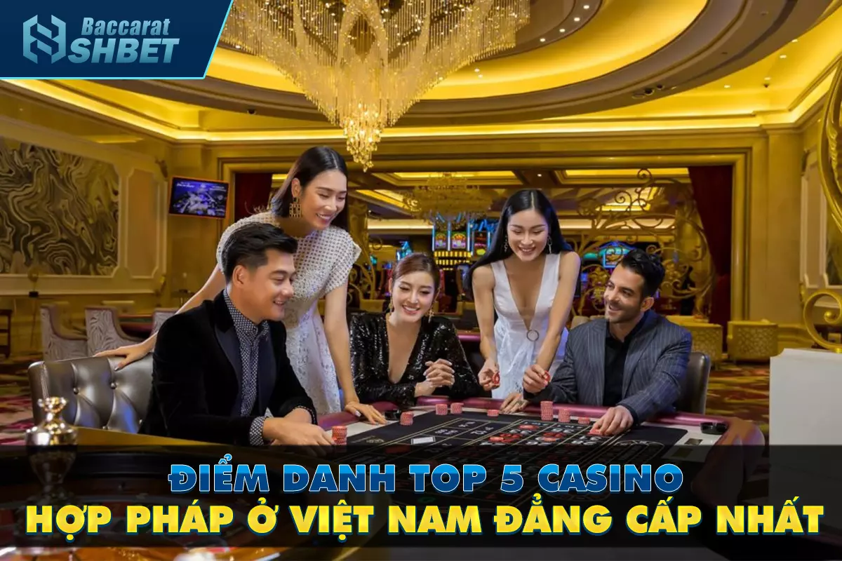 Điểm danh top 5 casino hợp pháp ở Việt Nam đẳng cấp nhất