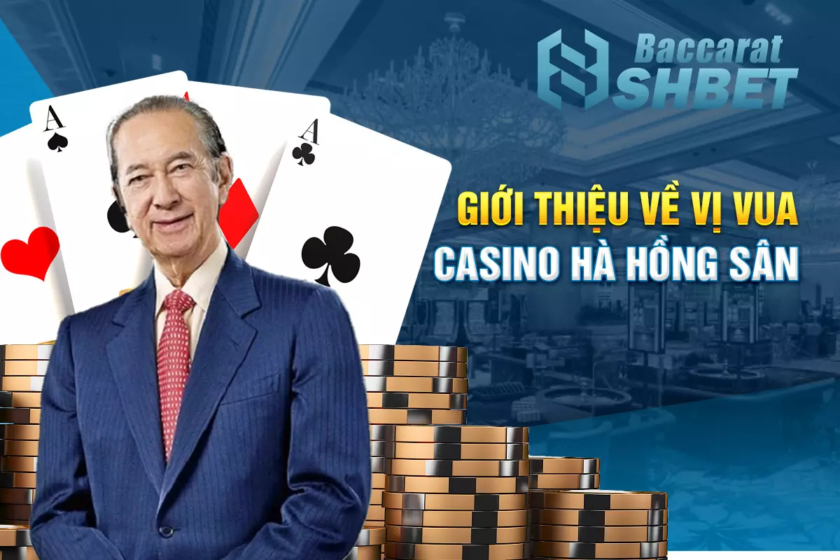 Giới thiệu về vị vua casino Hà Hồng Sân