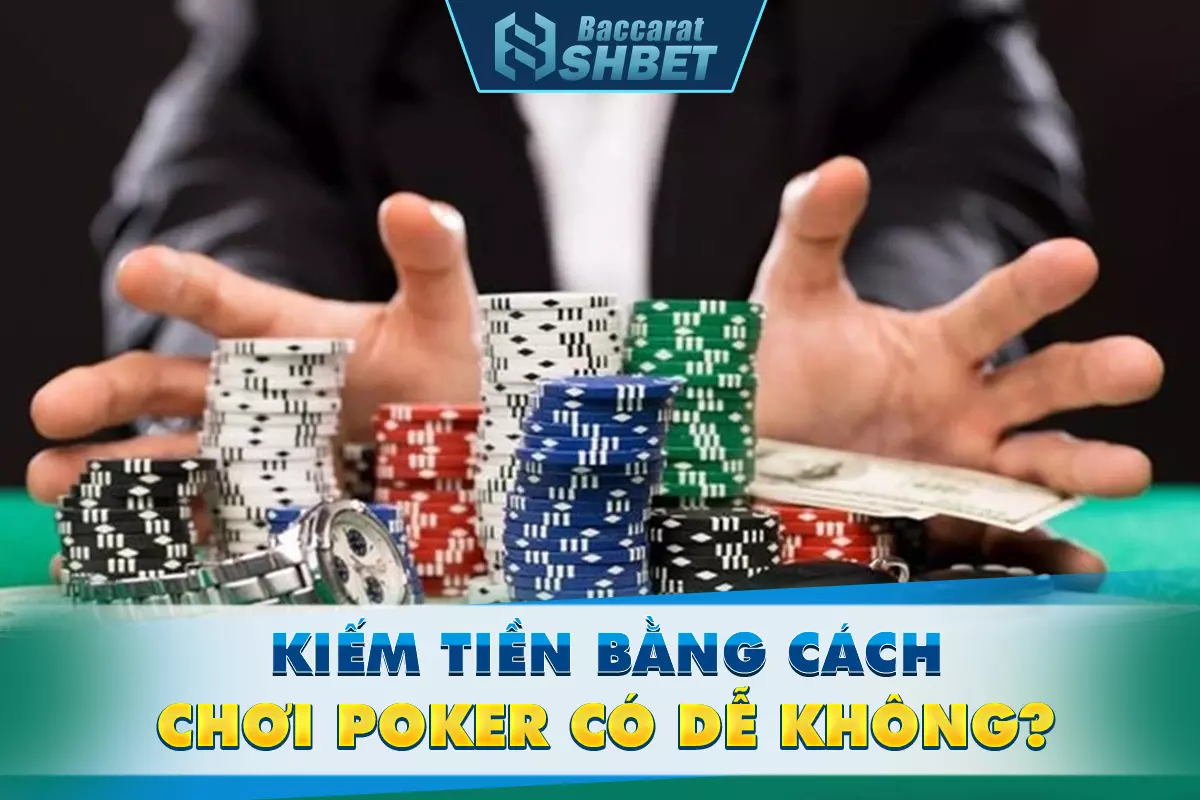 Kiếm tiền bằng cách chơi Poker có dễ không?