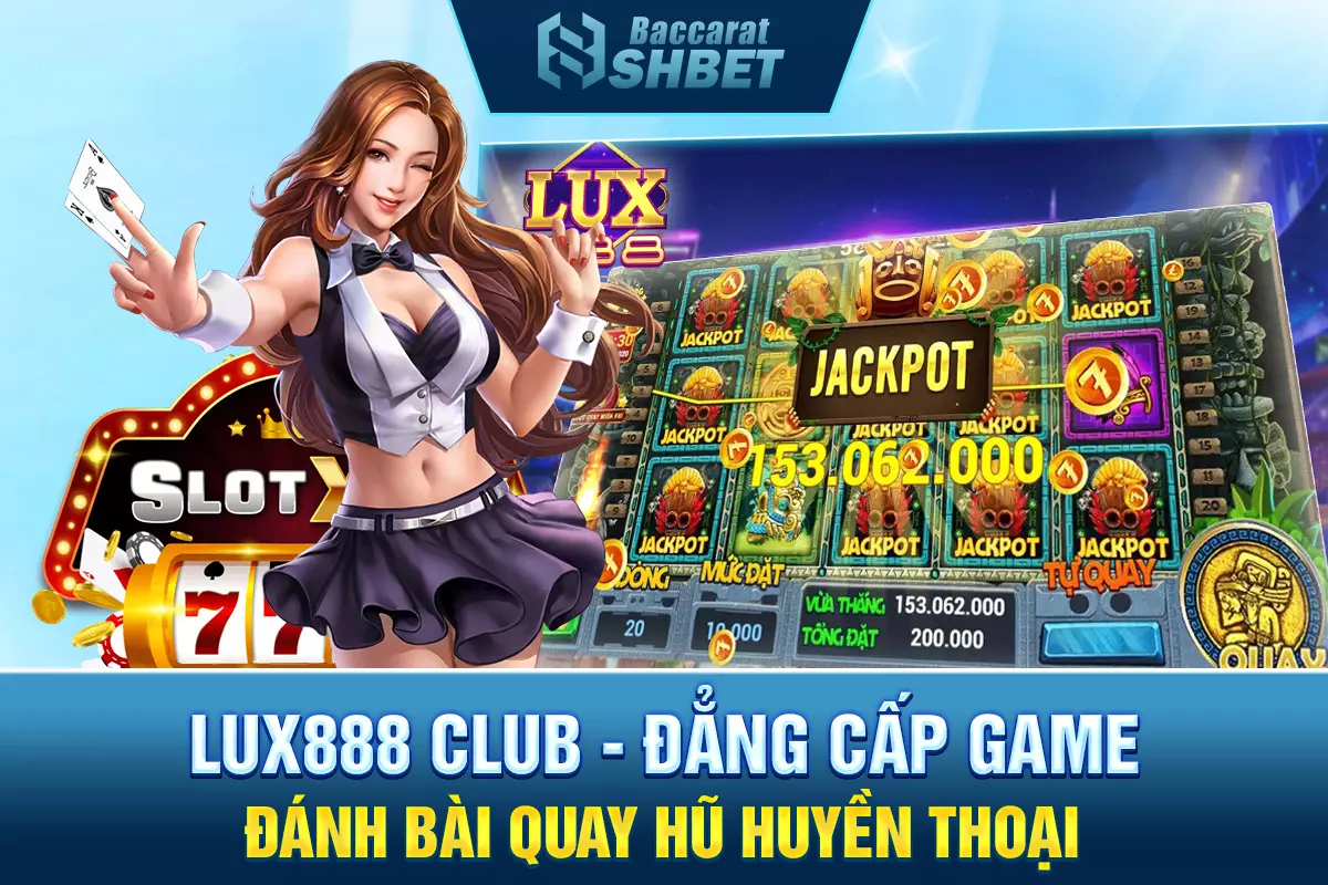 Lux888 Club - Đẳng cấp game đánh bài quay hũ uy tín nhất