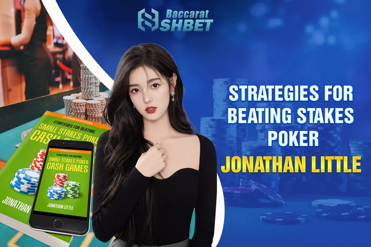 Strategies for Beating Stakes Poker – Jonathan Little