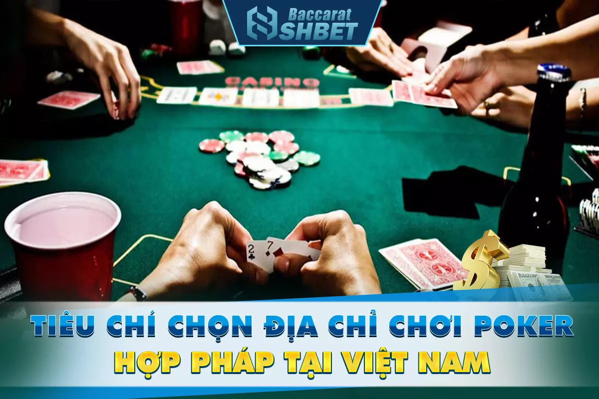 Tiêu chí chọn địa chỉ chơi Poker hợp pháp tại Việt Nam