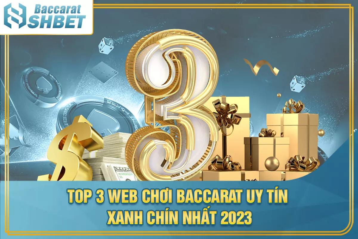 Top 3 web chơi baccarat uy tín xanh chín nhất 2023